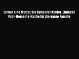 [Download] Es war eine Mutter die hatte vier Kinder: Einfache Fünf-Elemente-Küche für die ganze