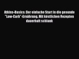 Atkins-Basics: Der einfache Start in die gesunde Low-Carb-Ernährung. Mit köstlichen Rezepten