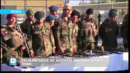 Taliban siege at Afghan airport leaves 37 dead