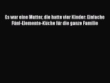 Es war eine Mutter die hatte vier Kinder: Einfache Fünf-Elemente-Küche für die ganze Familie