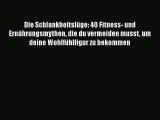 Die Schlankheitslüge: 40 Fitness- und Ernährungsmythen die du vermeiden musst um deine Wohlfühlfigur