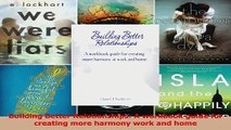Building Better Relationships A workbook guide for creating more harmony work and home Download