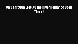 Only Through Love: (Cane River Romance Book Three) [Read] Online