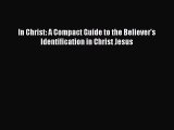 In Christ: A Compact Guide to the Believer's Identification in Christ Jesus [Read] Online