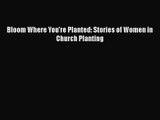 Bloom Where You're Planted: Stories of Women in Church Planting [Read] Full Ebook