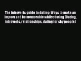 The introverts guide to dating: Ways to make an impact and be memorable whilst dating (Dating