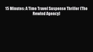 15 Minutes: A Time Travel Suspense Thriller (The Rewind Agency) [PDF Download] Online