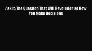 Ask It: The Question That Will Revolutionize How You Make Decisions [Download] Online