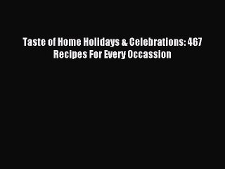 Taste of Home Holidays & Celebrations: 467 Recipes For Every Occassion PDF Download