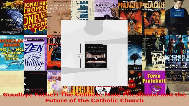 Download Goodbye Father The Celibate Male Priesthood and the Future of the Catholic Church PDF Online