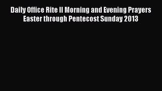 Daily Office Rite II Morning and Evening Prayers Easter through Pentecost Sunday 2013 [Download]
