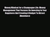 Money Mindset for a Champagne Life: Money Management That Focuses On Investing In Your Happiness