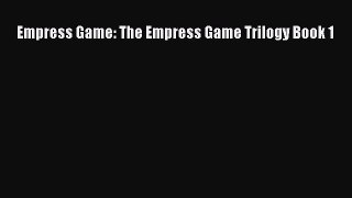 Empress Game: The Empress Game Trilogy Book 1 [Read] Online
