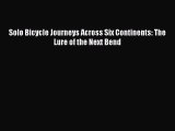 Solo Bicycle Journeys Across Six Continents: The Lure of the Next Bend [PDF Download] Online