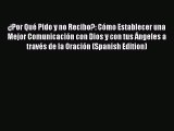 ¿Por Qué Pido y no Recibo?: Cómo Establecer una Mejor Comunicación con Dios y con tus Ángeles