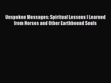 Unspoken Messages: Spiritual Lessons I Learned from Horses and Other Earthbound Souls [PDF]