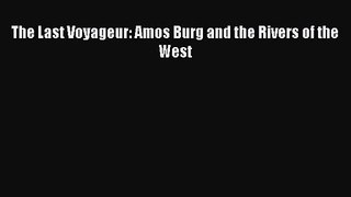 The Last Voyageur: Amos Burg and the Rivers of the West [Download] Full Ebook