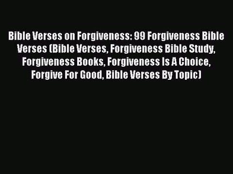 Bible Verses on Forgiveness: 99 Forgiveness Bible Verses (Bible Verses Forgiveness Bible Study