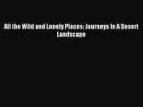 All the Wild and Lonely Places: Journeys In A Desert Landscape [Download] Full Ebook