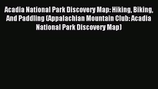 Acadia National Park Discovery Map: Hiking Biking And Paddling (Appalachian Mountain Club: