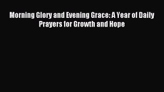 Morning Glory and Evening Grace: A Year of Daily Prayers for Growth and Hope [PDF Download]