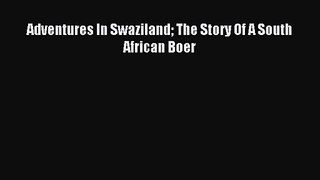 Adventures In Swaziland The Story Of A South African Boer [Read] Online