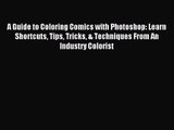 A Guide to Coloring Comics with Photoshop: Learn Shortcuts Tips Tricks & Techniques From An