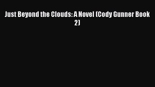 Just Beyond the Clouds: A Novel (Cody Gunner Book 2) [Read] Online