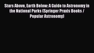 Stars Above Earth Below: A Guide to Astronomy in the National Parks (Springer Praxis Books