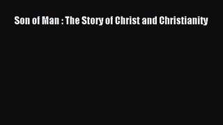 Son of Man : The Story of Christ and Christianity [Download] Online