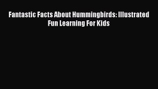 Fantastic Facts About Hummingbirds: Illustrated Fun Learning For Kids [Read] Online