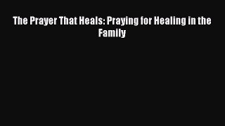 The Prayer That Heals: Praying for Healing in the Family [PDF Download] Full Ebook