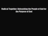 Radical Together: Unleashing the People of God for the Purpose of God [PDF Download] Full Ebook