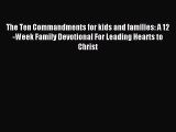 The Ten Commandments for kids and families: A 12 -Week Family Devotional For Leading Hearts