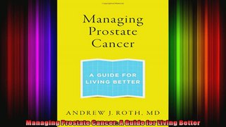 Managing Prostate Cancer A Guide for Living Better