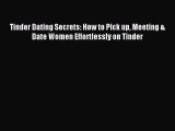 Tinder Dating Secrets: How to Pick up Meeting & Date Women Effortlessly on Tinder [PDF] Full