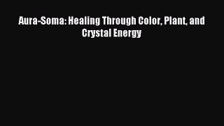 Aura-Soma: Healing Through Color Plant and Crystal Energy [PDF] Full Ebook