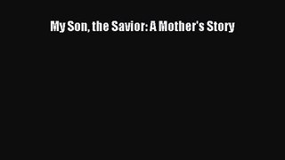 My Son the Savior: A Mother's Story [Download] Online