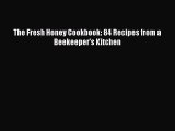 The Fresh Honey Cookbook: 84 Recipes from a Beekeeper's Kitchen PDF Download