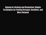 Qigong for Healing and Relaxation: Simple Techniques for Feeling Stronger Healthier and More