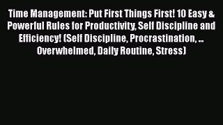 Time Management: Put First Things First! 10 Easy & Powerful Rules for Productivity Self Discipline