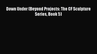 Down Under (Beyond Projects: The CF Sculpture Series Book 5) [Read] Full Ebook