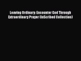 Leaving Ordinary: Encounter God Through Extraordinary Prayer (InScribed Collection) [PDF] Full