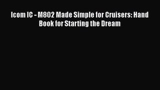 Icom IC - M802 Made Simple for Cruisers: Hand Book for Starting the Dream [Read] Full Ebook