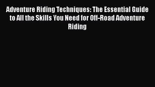 Adventure Riding Techniques: The Essential Guide to All the Skills You Need for Off-Road Adventure