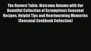 The Harvest Table: Welcome Autumn with Our Bountiful Collection of Scrumptious Seasonal Recipes
