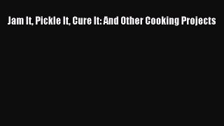 Jam It Pickle It Cure It: And Other Cooking Projects PDF Download