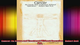 Cancer Its Cause and Treatment Without Operation    Robert Bell MD
