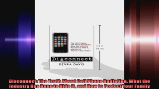 Disconnect The Truth About Cell Phone Radiation What the Industry Has Done to Hide It and