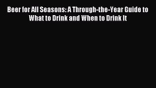 Beer for All Seasons: A Through-the-Year Guide to What to Drink and When to Drink It PDF Download